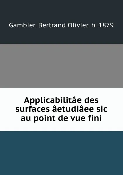 Обложка книги Applicabilitae des surfaces aetudiaee sic au point de vue fini, Bertrand Olivier Gambier