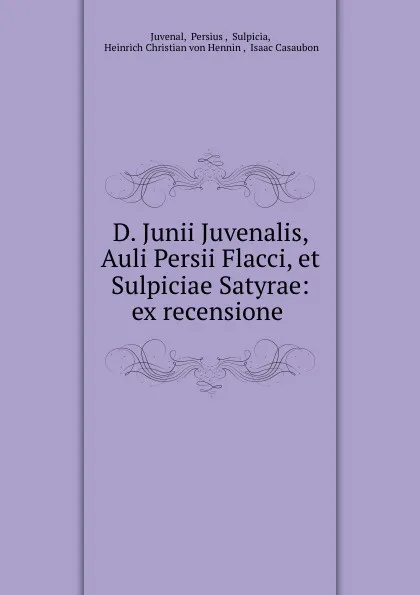Обложка книги D. Junii Juvenalis, Auli Persii Flacci, et Sulpiciae Satyrae: ex recensione ., Persius Juvenal