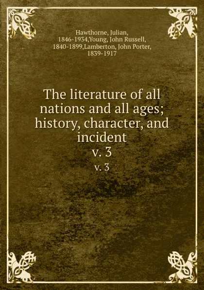 Обложка книги The literature of all nations and all ages; history, character, and incident. v. 3, Julian Hawthorne