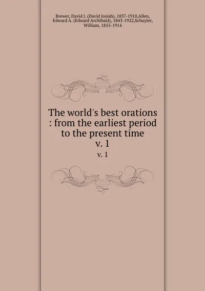 Обложка книги The world.s best orations : from the earliest period to the present time. v. 1, David Josiah Brewer