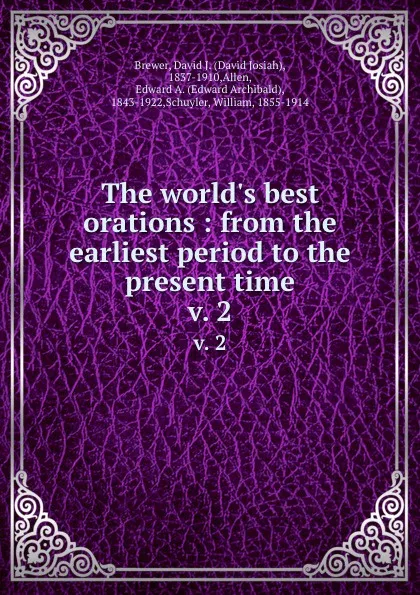 Обложка книги The world.s best orations : from the earliest period to the present time. v. 2, David Josiah Brewer