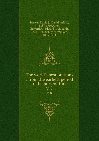 Обложка книги The world.s best orations : from the earliest period to the present time. v. 8, David Josiah Brewer