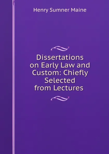 Обложка книги Dissertations on Early Law and Custom: Chiefly Selected from Lectures ., Maine Henry Sumner