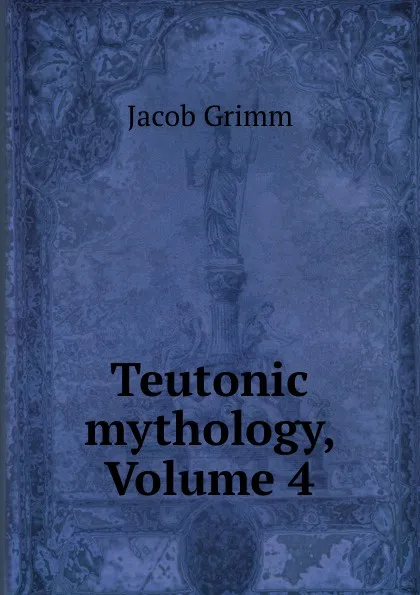 Обложка книги Teutonic mythology, Volume 4, Jacob Grimm