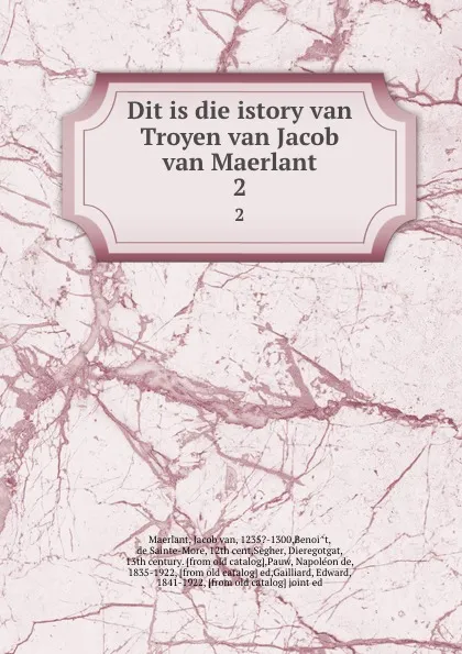 Обложка книги Dit is die istory van Troyen van Jacob van Maerlant. 2, Jacob van Maerlant