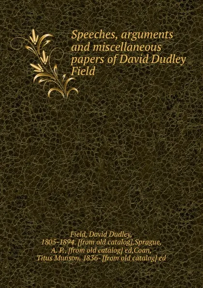 Обложка книги Speeches, arguments and miscellaneous papers of David Dudley Field, David Dudley Field