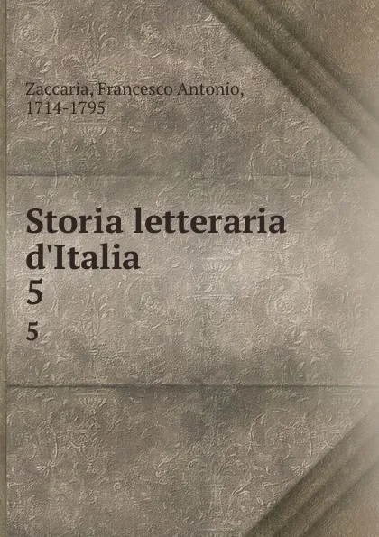 Обложка книги Storia letteraria d.Italia. 5, Francesco Antonio Zaccaria