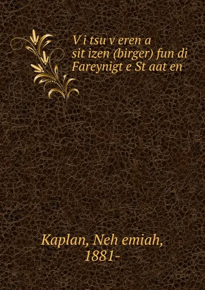 Обложка книги Vi tsu veren a sitizen (birger) fun di Fareynigte Staaten, Neḥemiah Kaplan