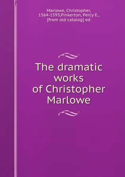 Обложка книги The dramatic works of Christopher Marlowe, Christopher Marlowe