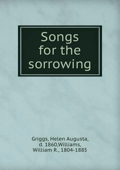 Обложка книги Songs for the sorrowing, Helen Augusta Griggs