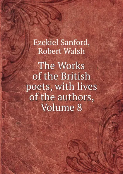 Обложка книги The Works of the British poets, with lives of the authors, Volume 8, Ezekiel Sanford