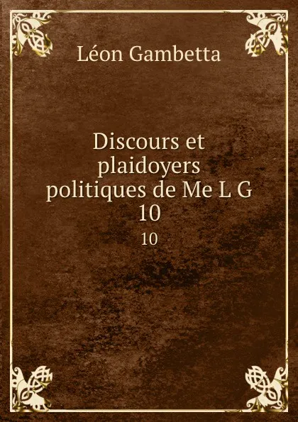 Обложка книги Discours et plaidoyers politiques de Me L G. 10, Léon Gambetta