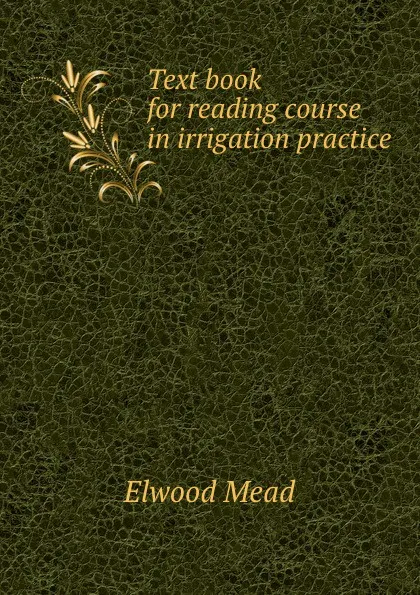Обложка книги Text book for reading course in irrigation practice, Elwood Mead