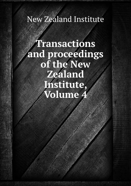 Обложка книги Transactions and proceedings of the New Zealand Institute, Volume 4, New Zealand Institute