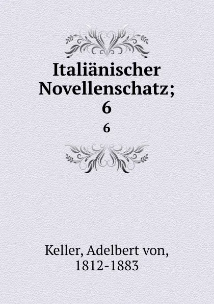 Обложка книги Italianischer Novellenschatz;. 6, Adelbert von Keller