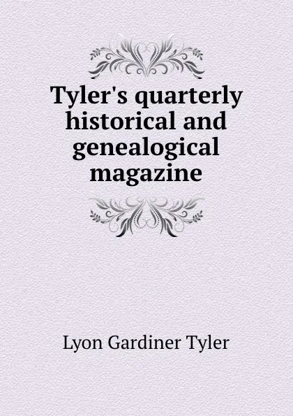 Обложка книги Tyler.s quarterly historical and genealogical magazine, Lyon Gardiner Tyler