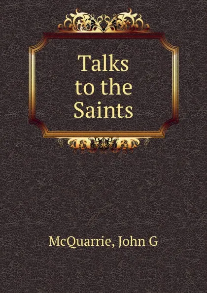 Обложка книги Talks to the Saints, John G. McQuarrie