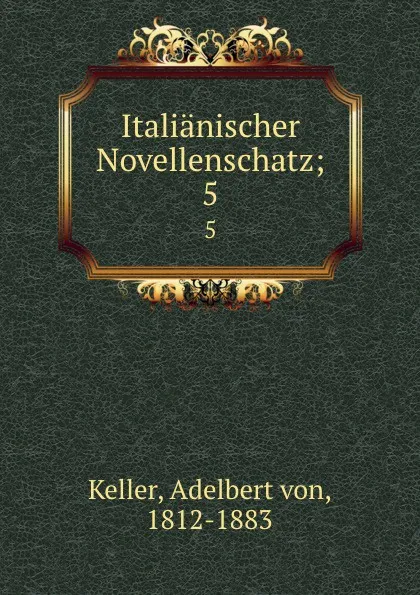 Обложка книги Italianischer Novellenschatz;. 5, Adelbert von Keller