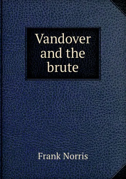 Обложка книги Vandover and the brute, Frank Norris