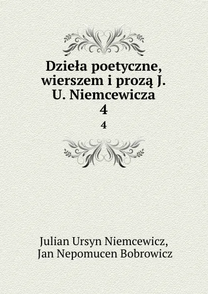 Обложка книги Dziela poetyczne, wierszem i proza J.U. Niemcewicza. 4, Julian Ursyn Niemcewicz