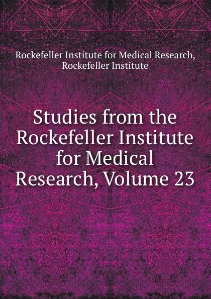 Обложка книги Studies from the Rockefeller Institute for Medical Research, Volume 23, Rockefeller Institute for Medical Research