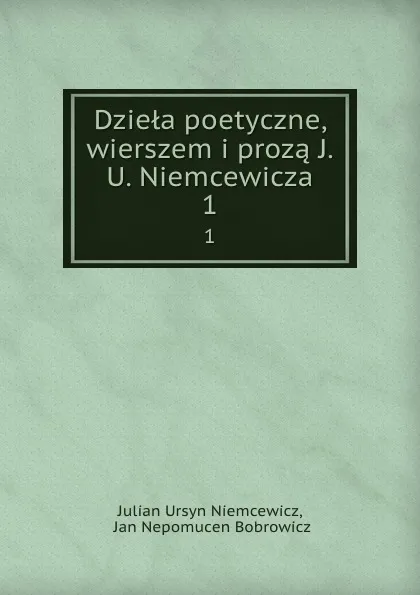 Обложка книги Dziela poetyczne, wierszem i proza J.U. Niemcewicza. 1, Julian Ursyn Niemcewicz