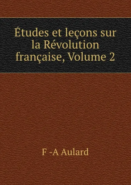 Обложка книги Etudes et lecons sur la Revolution francaise, Volume 2, F.A. Aulard