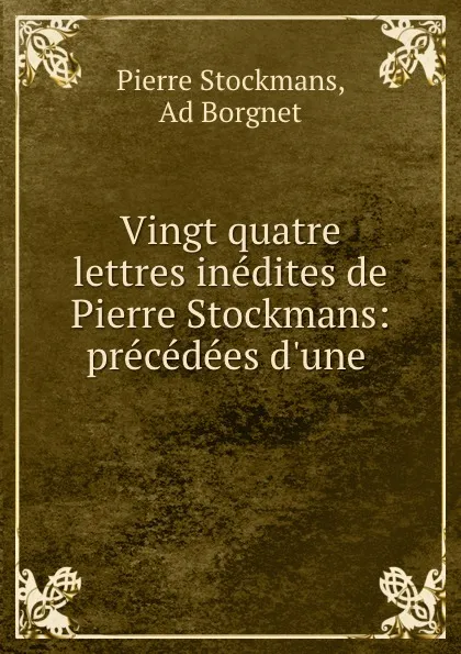 Обложка книги Vingt quatre lettres inedites de Pierre Stockmans: precedees d.une ., Pierre Stockmans