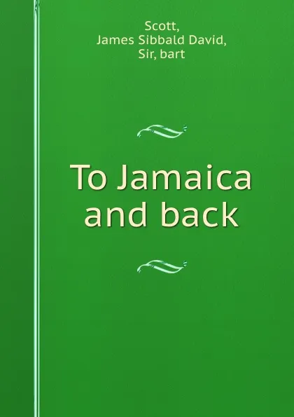 Обложка книги To Jamaica and back, James Sibbald David Scott