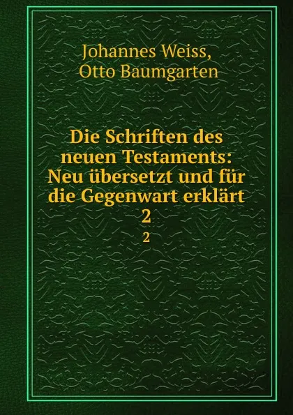 Обложка книги Die Schriften des neuen Testaments: Neu ubersetzt und fur die Gegenwart erklart. 2, Johannes Weiss