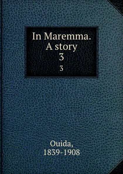 Обложка книги In Maremma. A story. 3, Ouida