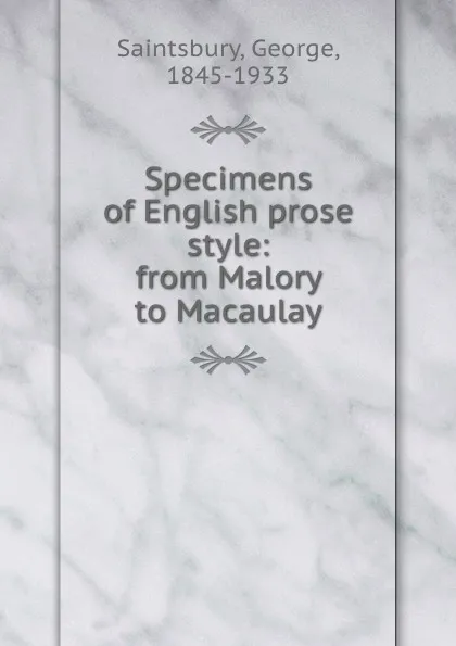 Обложка книги Specimens of English prose style: from Malory to Macaulay, George Saintsbury