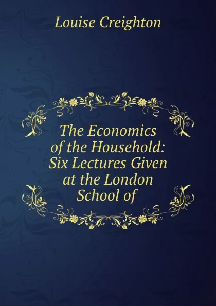 Обложка книги The Economics of the Household: Six Lectures Given at the London School of ., Creighton Louise
