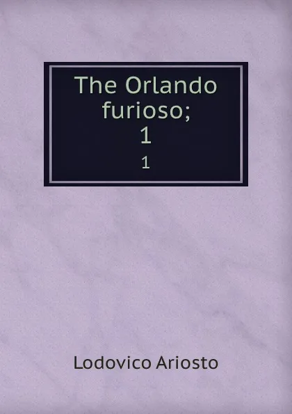 Обложка книги The Orlando furioso;. 1, Ariosto Lodovico