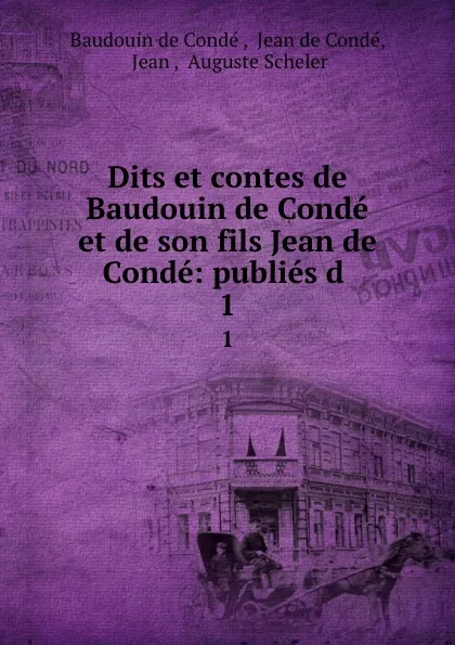 Обложка книги Dits et contes de Baudouin de Conde et de son fils Jean de Conde: publies d . 1, Jean de Condé