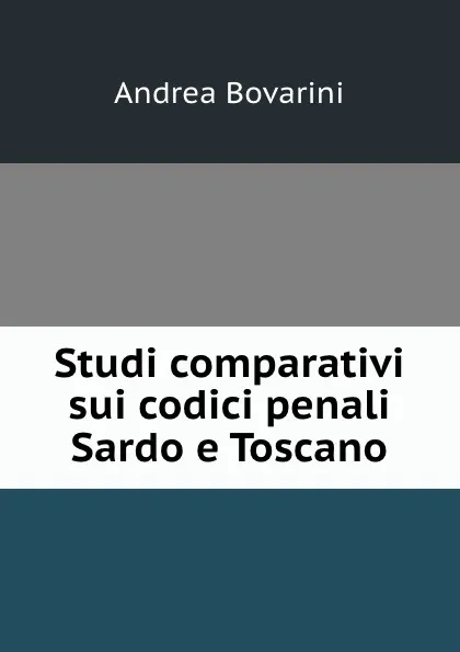 Обложка книги Studi comparativi sui codici penali Sardo e Toscano, Andrea Bovarini