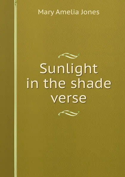 Обложка книги Sunlight in the shade verse., Mary Amelia Jones