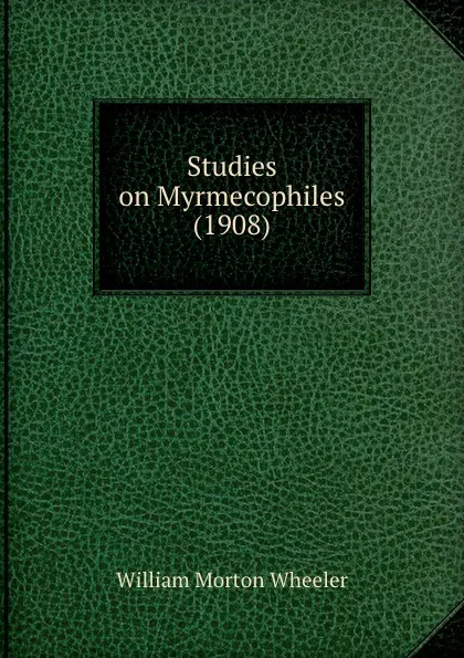 Обложка книги Studies on Myrmecophiles (1908), William Morton Wheeler