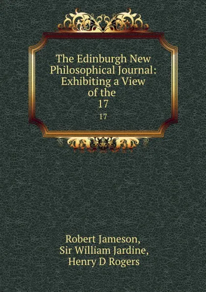 Обложка книги The Edinburgh New Philosophical Journal: Exhibiting a View of the . 17, Robert Jameson