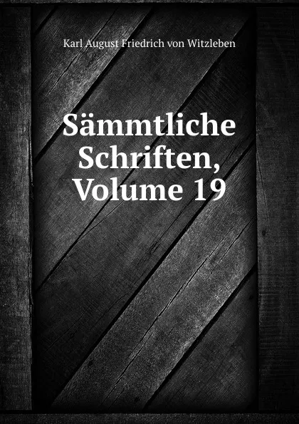 Обложка книги Sammtliche Schriften, Volume 19, Karl August Friedrich von Witzleben