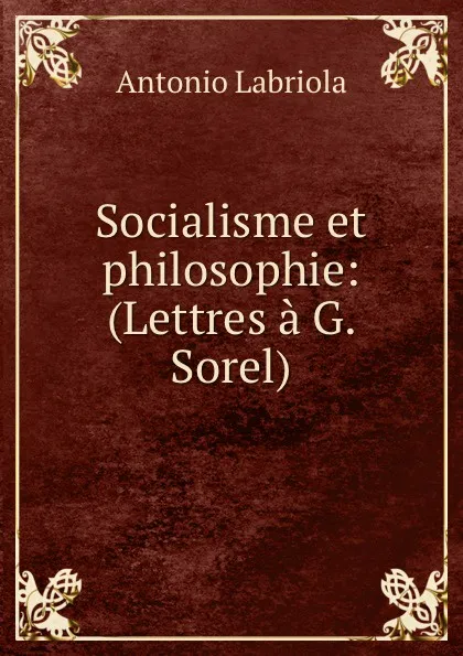 Обложка книги Socialisme et philosophie: (Lettres a G. Sorel), Antonio Labriola