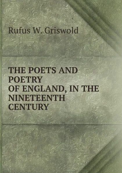 Обложка книги THE POETS AND POETRY OF ENGLAND, IN THE NINETEENTH CENTURY., Rufus W. Griswold