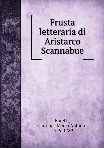 Обложка книги Frusta letteraria di Aristarco Scannabue, Giuseppe Marco Antonio Baretti