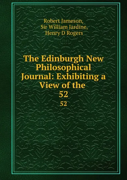 Обложка книги The Edinburgh New Philosophical Journal: Exhibiting a View of the . 52, Robert Jameson