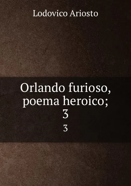 Обложка книги Orlando furioso, poema heroico;. 3, Ariosto Lodovico