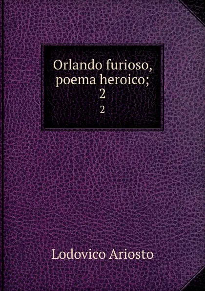 Обложка книги Orlando furioso, poema heroico;. 2, Ariosto Lodovico