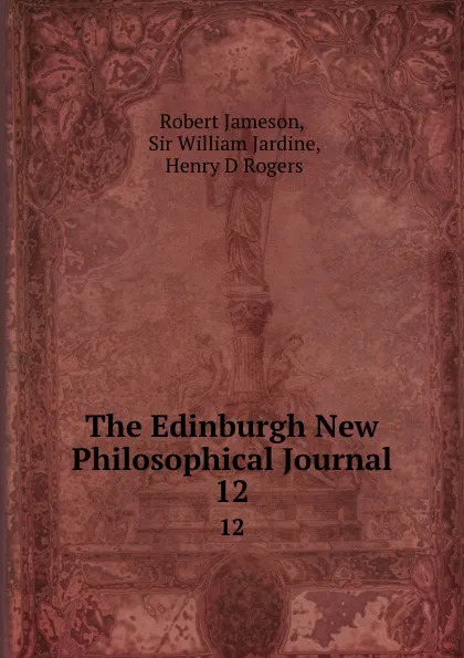 Обложка книги The Edinburgh New Philosophical Journal. 12, Robert Jameson