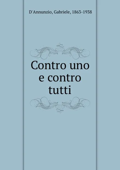 Обложка книги Contro uno e contro tutti, Gabriele d'Annunzio