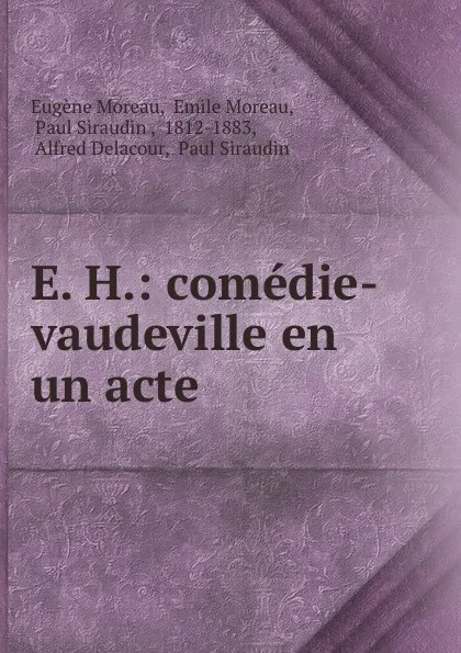 Обложка книги E. H.: comedie-vaudeville en un acte, Eugène Moreau