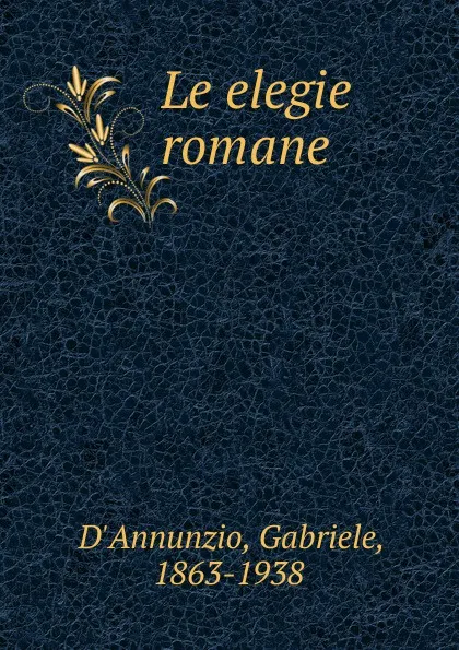 Обложка книги Le elegie romane, Gabriele d'Annunzio